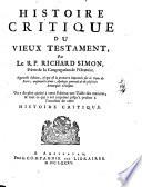 Histoire critique du Vieux Testament, par le R.P. Richard Simon, ... Nouvelle édition, qui est la premiere imprimée sur la copie de Paris, augmentée d'une apologie générale & de plusieurs remarques critiques. ...