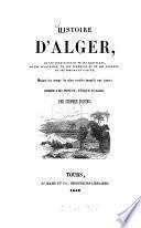 Histoire d'Alger, de son territoire et de ses habitants, de ses pirateries, de son commerce et de ses guerres, de ses moeurs et usages