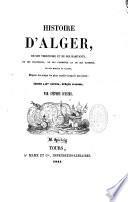 Histoire d'Alger, de son territoire et de ses habitants, de ses pirateries... depuis les temps les plus reculés jusqu'à nos jours...