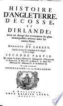 Histoire d'Angleterre, d'Ecosse, et d'Irlande; avec un abrege des evenemens les plus remarquables arrivez dans les autres etats. Par monsieur de Larrey, conseiller d'ambassade de son altesse electorale de Brandebourg. Tome premier [-quatrieme]