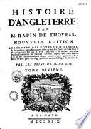 Histoire d'Angleterre par M. Rapin de Thoyras, nouvelle edition, augmentée des notes de M. Tindal; & de quelques autres remarques mises au bas des pages; de l'abregé historique fait par Rapin Thoyras; du recueil des actes publics d'Angleterre, de Thomas Rymer, dispersé dans cette Edition à la fin des volumes auxquel chaque partie en peut appartenir... Par les soins de M. de S.M.