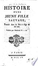 Histoire d'une jeune fille sauvage [M. A. Memmie Le Blanc] trouvée dans les bois à l'âge de dix ans [by C. M. de La Condamine?]. Publiée par Madame H[ecque]t