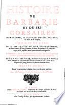 Histoire De Barbarie, Et De Ses Corsaires. Des Royaumes, Et Des Villes D'Alger, De Tunis, de Sale, & de Tripoly ... Seconde Edition. Reveue et augmentee
