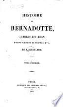 Histoire de Bernadotte, Charles XIV-Jean, roi de Suède et de Norvège, etc