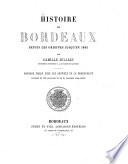 Histoire de Bordeaux depuis les origines jusqu'en 1895 p. Camille Jullian, Prof. ... à la fac. d. 1. Ouvr. publ. sous 1. ausp. de la municipalité, ill. de 235 grav. et de 32 pl. hors texte