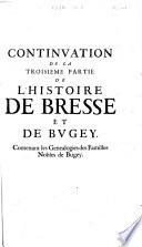 Histoire de Bresse et de Bugey. Contenant ce qui s'y est passe' de memorable sous les Romains, roys de Bourgongne & d'Arles, empereurs, sires de Baugé, comtes & ducs de Sauoye, & roys tres chrestiens, iusques à l'eschange du marquisat de Saluces. Auec les fondations des abbayes, prieure's, chartreuses & eglises collegiales, origines des villes, chasteaux, seigneuries, & principaux fiefs & genealogies de toutes les familles nobles. ... Diuisee'e en quatre parties. Par Samuel Guichenon, ...