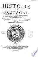 Histoire de Bretagne, composée sur les titres & les auteurs originaux, par Dom Gui Alexis Lobineau, prestre, religieux benedictin de la congregation de S. Maur ; enrichie de plusieurs portraits & tombeaux en taille douce ; avec les preuves & pieces justificatives, accompagnées d'un grand nombre de sceaux. Tome I. [-Tome II.]: Contenant l'Histoire, divisée en XXII. livres ; Tome II. Contenant les preuves, & pieces justificatives