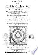 Histoire de Charles 6. roy de France, et des choses memorables aduenues durant 42. annees de son regne, depuis 1380. iusques a 1422. Par Iean Iuuenal des Vrsins, archeuesque de Rheims