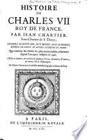 Histoire de Charles VII. Roy de France par Iean Chartier... Iacques Le Bouvier, dit Berry, roy d' armes, Mathieu de Coucy, et autres autheurs du temps. Qui contient les choses les plus memorables, advenuës depuis l'an 1422. iusques en 1461. Mise en lumière, & enrichie de plusieurs titres, mémoires, traittez, & autres pièces historiques. Par Denys Godefroy,...