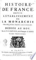 HISTOIRE DE FRANCE, DEPUIS L'ETABLISSEMENT DE LA MONARCHIE FRANÇOISE DANS LES GAULES. DÉDIÉE AU ROY.