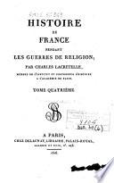 Histoire de France pendant les guerres de religion ; par Charles Lacretelle ... Tome premier [-quatrieme!