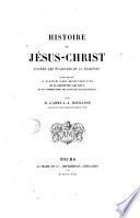 Histoire de Jésus-Christ d'après les Evangiles et la traditión e