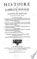 Histoire De L'Abbaye Royale De S. Ouen De Rouen ... ensemble celles des abbayes de S. Catherine et de S. Amand (avec planches).