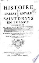 Histoire de l'abbaye royale de Saint-Denys en France contenant la vie des abbez qui l'on gouvernée depuis onze cens ans: les Hommes illustres qu'elle a donnez à l'Eglise & à l'Etat: les privilèges accordez par les souverains pontifes & par les Evêques: les dons des Rois, des princes & des autres bienfacteurs. Avec la description de l'Eglise & de tout ce qu'elle contient de remarquable. Le tout justifié par des titres autentiques & enrichi de plans, de figures & d'une carte topographique. Par Dom Michel Felibien, religieux Bénédictin de la congrégation de Saint Maur