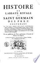 Histoire de l'abbaye royale de Saint-Germain des Prez. Contenant la vie des abbez qui l'ont gouvernée depuis sa fondation: les hommes illustres qu'elle a donnez à l'Eglise & à l'Etat ... Avec la description de l'église, des tombeaux et de tout ce qu'elle contient de plus remarquable. Le tout justifié par des titres authentiques, & enrichi de plans & de figures. Par dom Jacques Bouillart ..