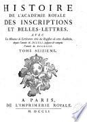 Histoire de l'Académie royale des inscriptions et belles lettres, depuis son establissement ... avec les mémoires de littérature tirez des registres de cette Académie