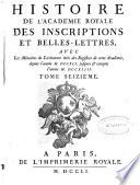 Histoire de l'Academie Royale des Inscriptions et Belles-Lettres, depuis son establissement jusqu'à présent, avec les Mémoires de Littérature tires des registres de cette Académie, depuis son renouvellement jusqu'en MDCCX