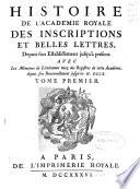 Histoire de l'Academie Royale des Inscriptions et Belles-Lettres, depuis son establissement jusqu'à présent, avec les Mémoires de Littérature tires des registres de cette Académie, depuis son renouvellement jusqu'en MDCCX