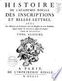 Histoire de l'Académie Royale des Inscriptions et Belles Lettres depuis son établissement ...