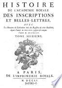 Histoire de l'Académie Royale des Inscriptions et Belles Lettres, depuis son Etablissement jusqu'à présent