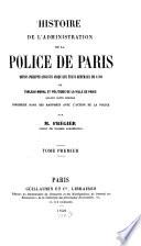 Histoire de l'administration de la police de Paris depuis Philippe-Auguste jusqu'aux états geńeŕaux de 1789, ou tableau moral et politique de la ville de Paris durant cette peŕiode considere dans ses rapports avec l'action de la police