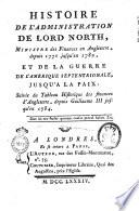 Histoire de l'administration de lord North, ministre des finances en Angleterre, depuis 1770 jusqu'en 1782, et de la guerre de l'Amérique septentrionale, jusqu'a la paix: suivi de Tableau historique des finances d'Angleterre, depuis Guillaume 3., jusqu'en 1784. Premiere partie [-seconde]