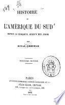 Histoire de l'Amérique du Sud depuis la conquête jusqu'a nos jours