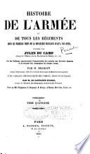 Histoire de l'Armée et de tous les Régiments depuis les premiers temps de la Monarchie Française jusqu'à nos jours, avec des Tableaux synoptiques représentant l'organisation des armées aux diverses époques et le resumé des campagnes de chaque corps, et des tableaux chronologiques des combats, siéges et batailles