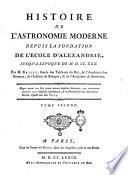 Histoire de l'astronomie moderne depuis la fondation de l'École d'Alexandrie, jusqu'a lépoque [!] de 1730. Par m. Bailly ... Tome premier [-troisieme]