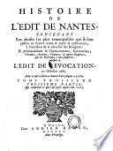 Histoire De l'Edit De Nantes, Contenant Les choses les plus remarquables qui se sont passées en France avant & après sa publication ... jusques à l'Edit De Revocation en Octobre 1685