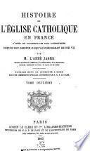 Histoire de l'Eglise catholique en France, d'après les documents les plus authentiques, depuis son origine jusqu'au concordat de Pie VII.