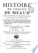Histoire de l'église de Meaux, avec des notes ou dissertations; et les pièces justificatives. On y a joint un recueil complet des statuts synodaux de la même église: divers catalogues des évêques, doiens, generaux d'ordre, abbez, & abbesses du diocèse, & un pouillié exact. Par Dom Toussaints Du Plessis,...