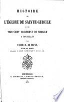 Histoire de l'église de Sainte-Gudule et du Très-Saint Sacrement de miracle à Bruxelles