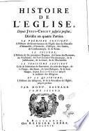 Histoire de l'eglise, depuis Jesus-Christ jusqu'à present, divisée en quatre parties. La premiere contient l'histoire du gouvernement de l'eglise dans les dioceses d'Alexandrie, d'Antioche, d'Afrique, des Gaules, de Constantinople, & de Rome. La seconde, l'histoire de ses principaux dogmes, du canon des escritures, ... La troisieme contient celle de l'adoration du sacrement, ... Et la quatrieme, l'histoire des Albigeois, & de la succession de l'eglise, jusqu'à present. Par monsr. Basnage