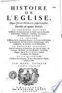 Histoire de l'Eglise, Depuis Jesus-Christ jusqu'à present, Divisée en quatre Parties... Par Monsr. Basnage. Tome premier [- Tome second]