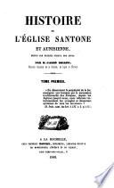 Histoire de l'eglise Santone et Aunisienne depuis son origine jusqu'a nos jours