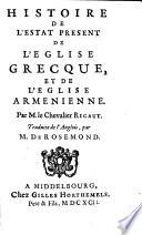 Histoire de l'estat present de l'eglise greque, et de l'eglise armenienne. Par m. le chevalier Ricaut ..