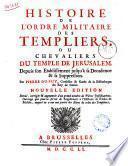 Histoire de l'Ordre militaire des Templiers, ou Chevaliers du Temple de Jerusalem, depuis son etablissement jusqu'a sa decadence & sa suppression. Par Pierre Du Puy, conseiller & garde de la bibliotheque du roy de France