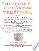 Histoire de l'ordre militaire des Templiers, ou Chevaliers du Temple de Jerusalem ...