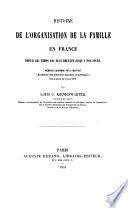 Histoire de l'organisation de la famille en France depuis les temps les plus reculés jusqu'à nos jours