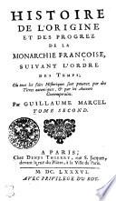 Histoire De L'Origine Et Des Progrez De La Monarchie Françoise, Suivant L'Ordre Des Temps ; Où tous les faits Historiques sont prouvez par des Titres autentiques, [et] par les Auteurs Contemporains