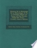 Histoire de la Botanique de la Mineralogie Et de la Geologie Depuis Les Temp Les Plus Recules Jusqua No Jours... - Primary Source Edition