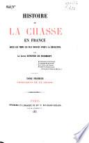 Histoire de la chasse en France depuis les temps les plus reculés jusqu'á la révolution