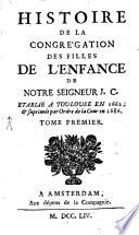 Histoire de la congrégation des Filles de l'enfance de Notre Seigneur J.C. Etablie à Toulouse, en 1662 & suprimée par ordre de la Cour en 1686. Tome premier [-second].