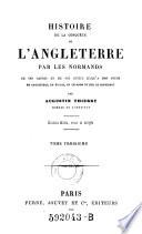 Histoire de la conquete de l'Angleterre par les Normands de ses causes et de ses suites jusqu'a nos jours en Angleterre, en Ecosse, en Irlande et sur le continent