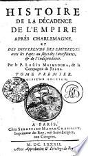 HISTOIRE DE LA DÉCADENCE DE L'EMPIRE APRÉS CHARLEMAGNE, ET DIFFERENDS DES EMPEREURS avec les Papes au sujet des Investitures, [et] de l'Indépendance