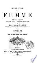 Histoire de la femme sa condition politique, civile, morale et religieuse par Louis Auguste Martin