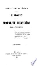 Histoire de la féodalité financière. (Les Juifs, rois de l'époque.) Par A. Toussenel