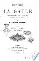 Histoire de la Gaule sous la domination romaine jusqu'a la mort de Theodose par Amedee Thierry