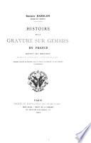 Histoire de la gravure sur gemmes en France depuis les origines jusqu'a l'époque contemporaine